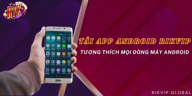 Tải app Android Rikvip - Tương thích mọi dòng máy Android