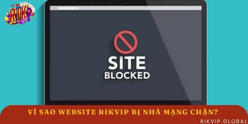 Website Rikvip bị chặn thì phải làm sao mới phải? - Top lý do bị chặn